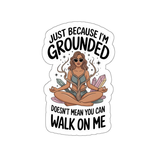 Just Because I’m Grounded Doesn’t Mean You Can Walk On Me Die-Cut Stickers